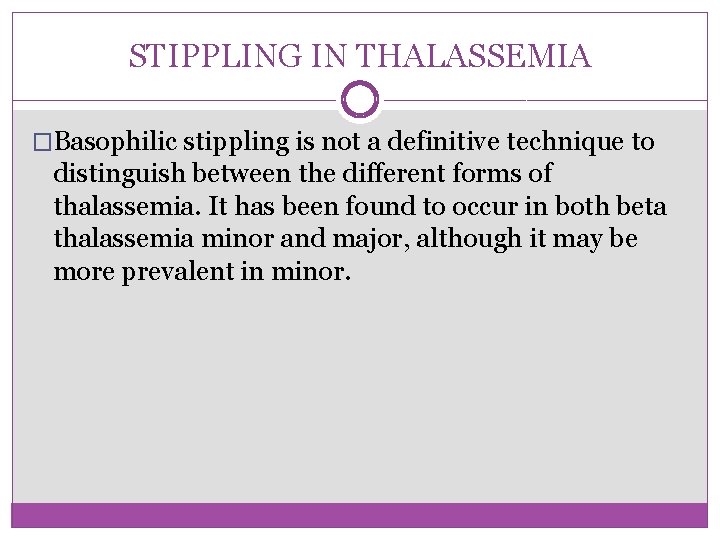 STIPPLING IN THALASSEMIA �Basophilic stippling is not a definitive technique to distinguish between the