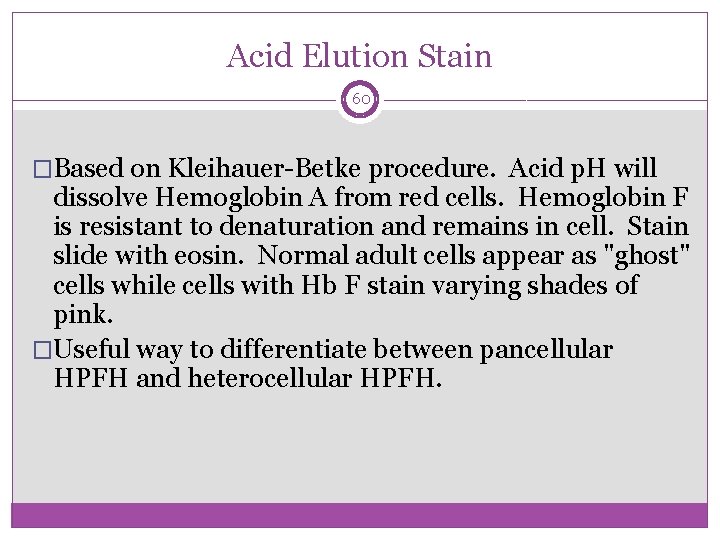 Acid Elution Stain 60 �Based on Kleihauer-Betke procedure. Acid p. H will dissolve Hemoglobin