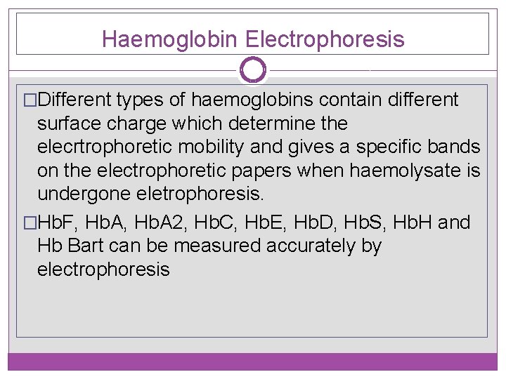 Haemoglobin Electrophoresis �Different types of haemoglobins contain different surface charge which determine the elecrtrophoretic