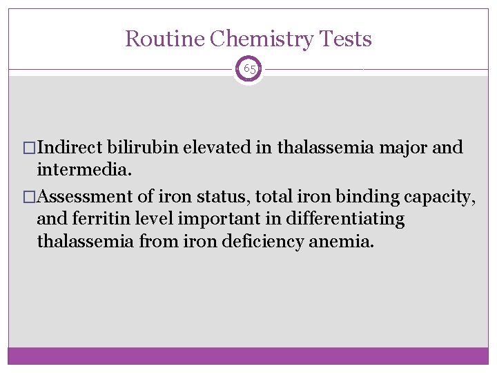 Routine Chemistry Tests 65 �Indirect bilirubin elevated in thalassemia major and intermedia. �Assessment of