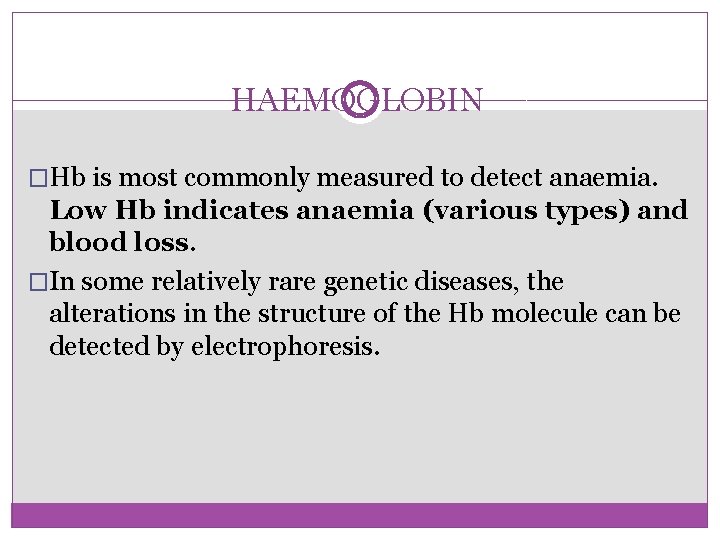 HAEMOGLOBIN �Hb is most commonly measured to detect anaemia. Low Hb indicates anaemia (various