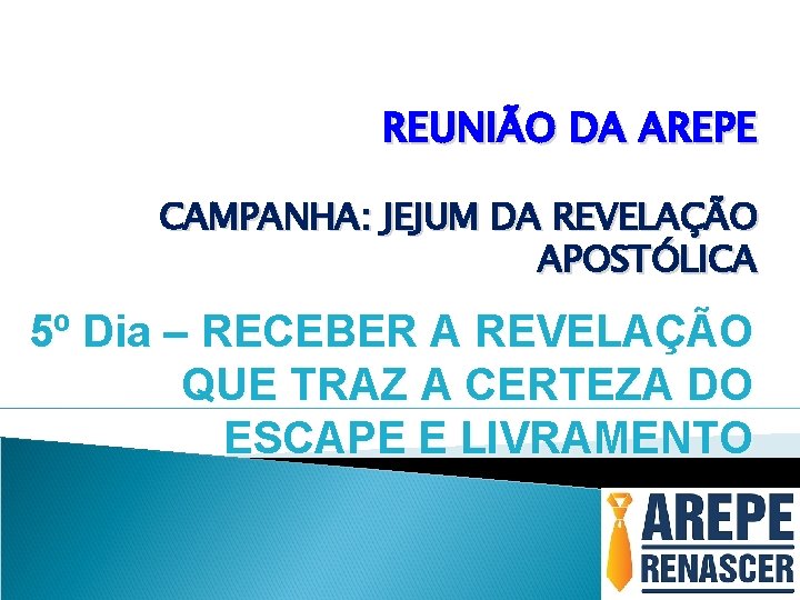 REUNIÃO DA AREPE CAMPANHA: JEJUM DA REVELAÇÃO APOSTÓLICA 5º Dia – RECEBER A REVELAÇÃO