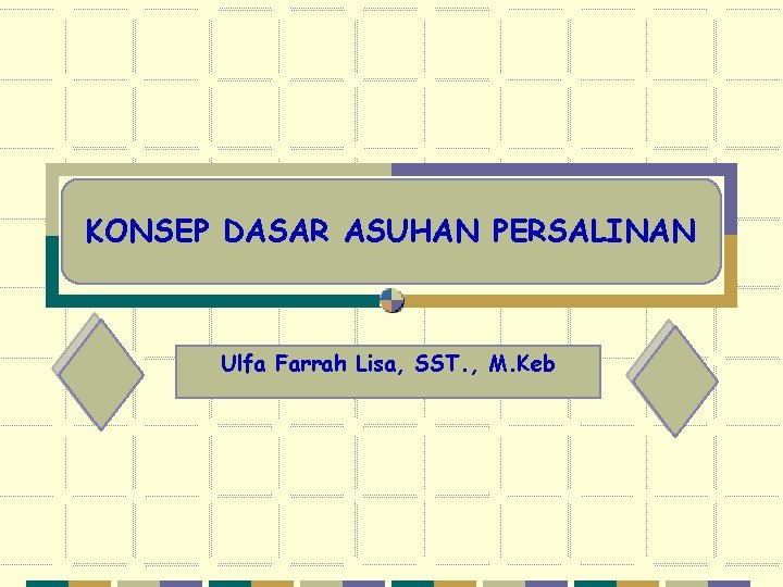 KONSEP DASAR ASUHAN PERSALINAN Ulfa Farrah Lisa, SST. , M. Keb 