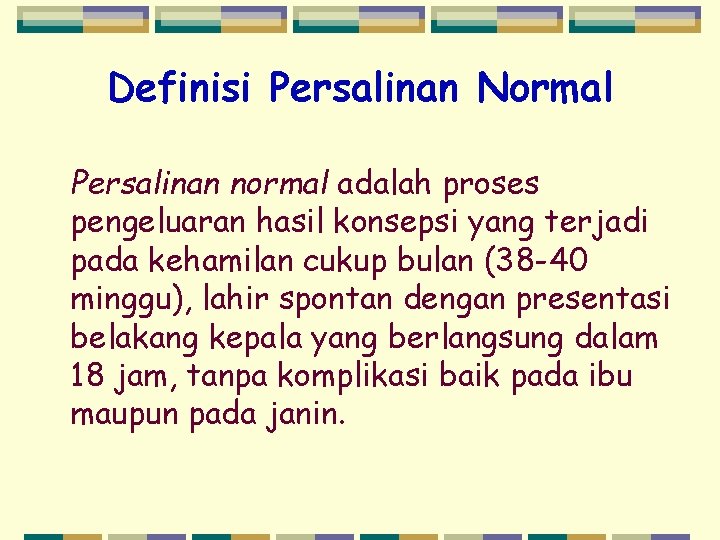 Definisi Persalinan Normal Persalinan normal adalah proses pengeluaran hasil konsepsi yang terjadi pada kehamilan