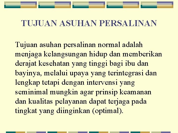 TUJUAN ASUHAN PERSALINAN Tujuan asuhan persalinan normal adalah menjaga kelangsungan hidup dan memberikan derajat