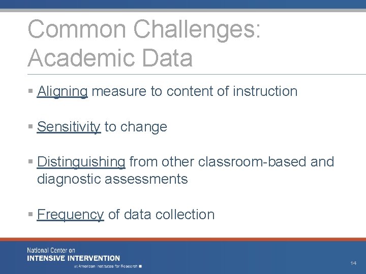 Common Challenges: Academic Data § Aligning measure to content of instruction § Sensitivity to
