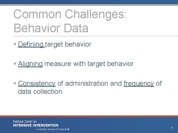 Common Challenges: Behavior Data § Defining target behavior § Aligning measure with target behavior