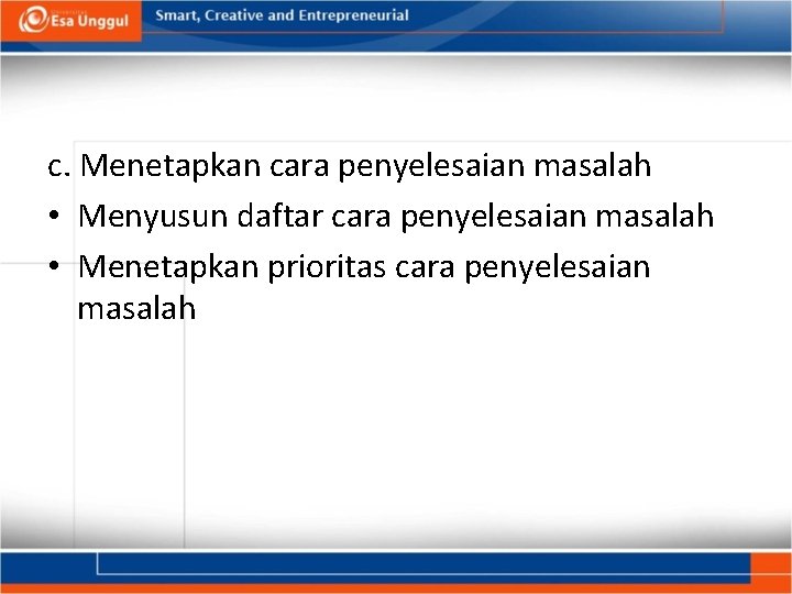 c. Menetapkan cara penyelesaian masalah • Menyusun daftar cara penyelesaian masalah • Menetapkan prioritas