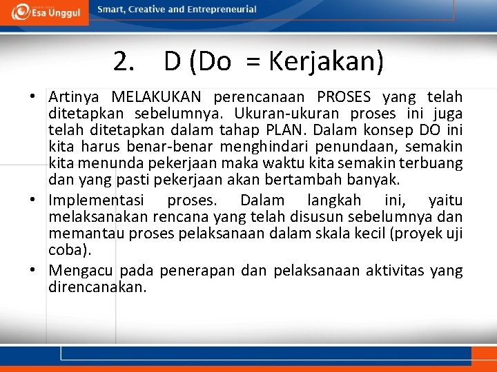 2. D (Do = Kerjakan) • Artinya MELAKUKAN perencanaan PROSES yang telah ditetapkan sebelumnya.