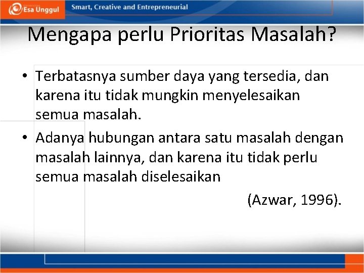 Mengapa perlu Prioritas Masalah? • Terbatasnya sumber daya yang tersedia, dan karena itu tidak