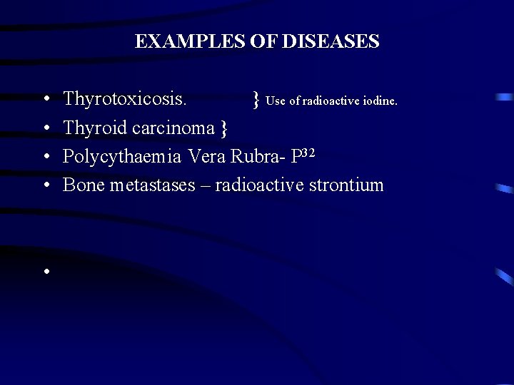 EXAMPLES OF DISEASES • • • Thyrotoxicosis. } Use of radioactive iodine. Thyroid carcinoma