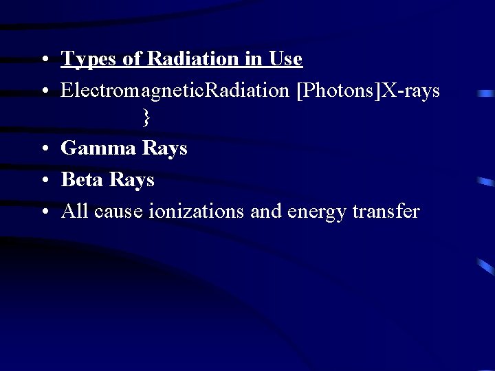  • Types of Radiation in Use • Electromagnetic. Radiation [Photons]X-rays } • Gamma