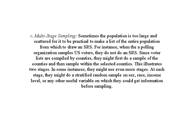 c. Multi-Stage Sampling: Sometimes the population is too large and scattered for it to