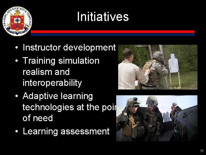 Initiatives • Instructor development • Training simulation realism and interoperability • Adaptive learning technologies