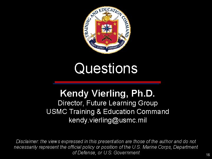 Questions Kendy Vierling, Ph. D. Director, Future Learning Group USMC Training & Education Command