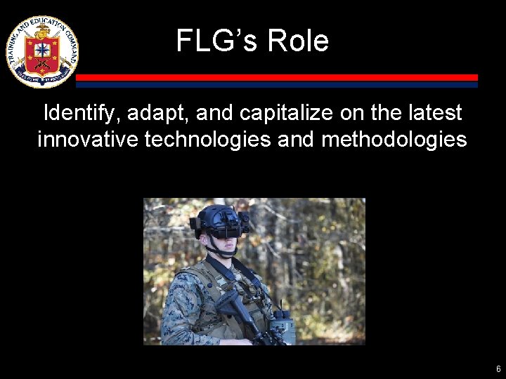 FLG’s Role Identify, adapt, and capitalize on the latest innovative technologies and methodologies 6