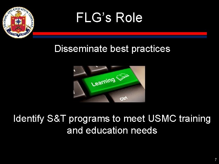 FLG’s Role Disseminate best practices Identify S&T programs to meet USMC training and education