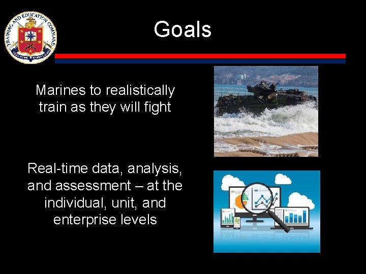 Goals Marines to realistically train as they will fight Real-time data, analysis, and assessment