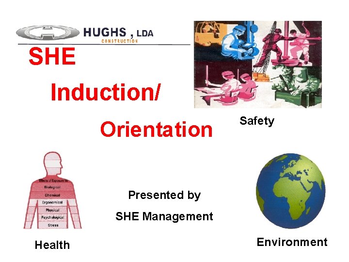 SHE Induction/ Orientation Safety Presented by SHE Management Health Environment 