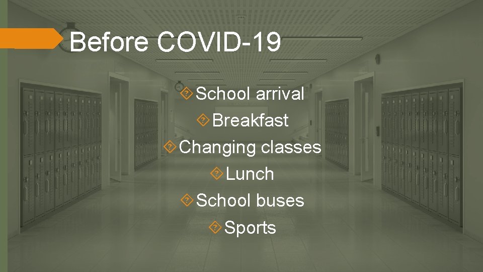 Before COVID-19 School arrival Breakfast Changing classes Lunch School buses Sports 