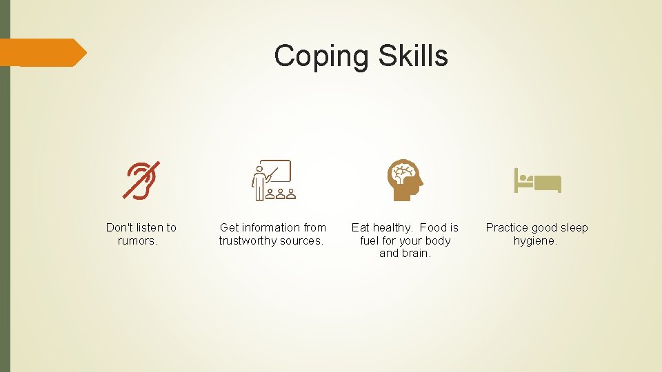 Coping Skills Don't listen to rumors. Get information from trustworthy sources. Eat healthy. Food