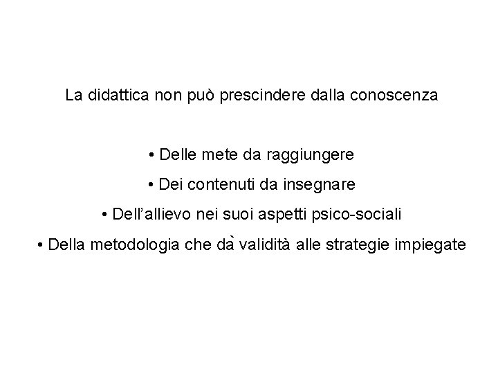 La didattica non può prescindere dalla conoscenza • Delle mete da raggiungere • Dei