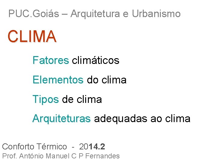 PUC. Goiás – Arquitetura e Urbanismo CLIMA Fatores climáticos Elementos do clima Tipos de