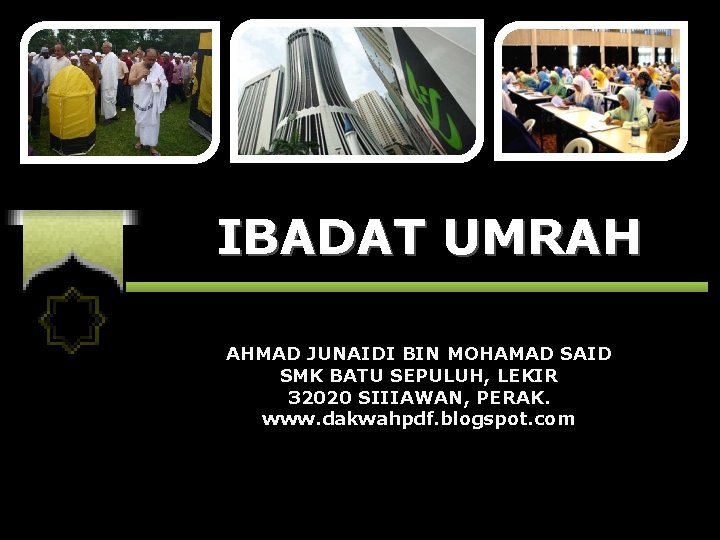 IBADAT UMRAH AHMAD JUNAIDI BIN MOHAMAD SAID SMK BATU SEPULUH, LEKIR 32020 SIIIAWAN, PERAK.
