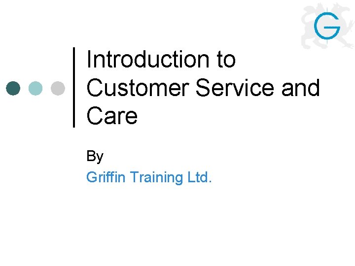 Introduction to Customer Service and Care By Griffin Training Ltd. 