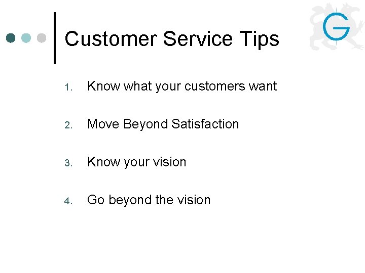 Customer Service Tips 1. Know what your customers want 2. Move Beyond Satisfaction 3.