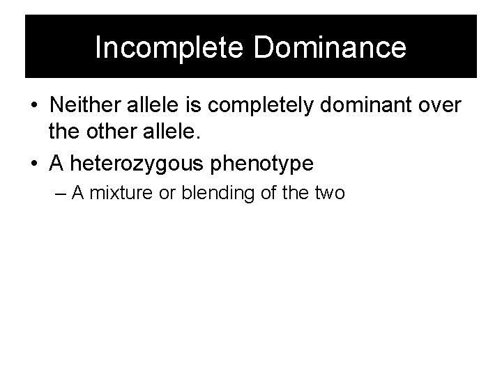 Incomplete Dominance • Neither allele is completely dominant over the other allele. • A
