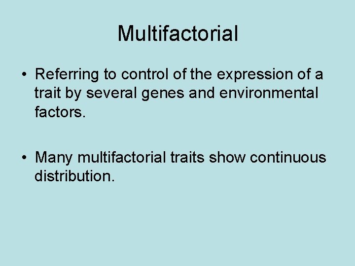 Multifactorial • Referring to control of the expression of a trait by several genes