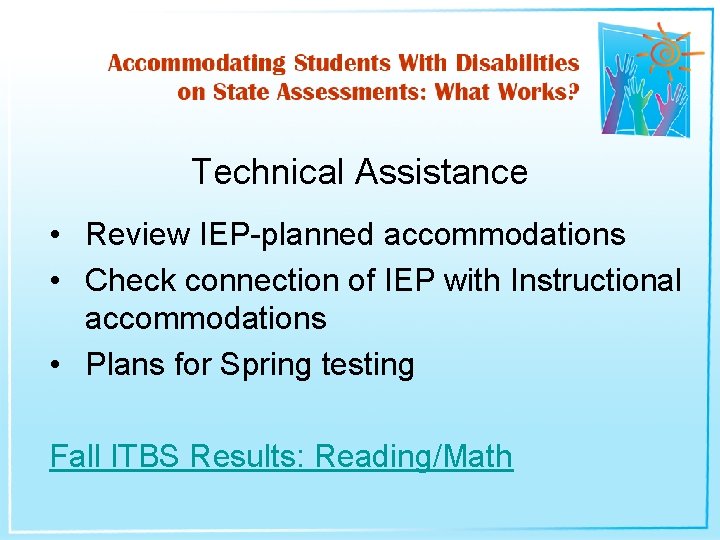 Technical Assistance • Review IEP-planned accommodations • Check connection of IEP with Instructional accommodations