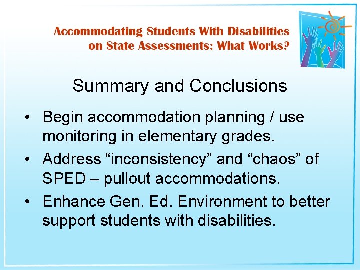 Summary and Conclusions • Begin accommodation planning / use monitoring in elementary grades. •