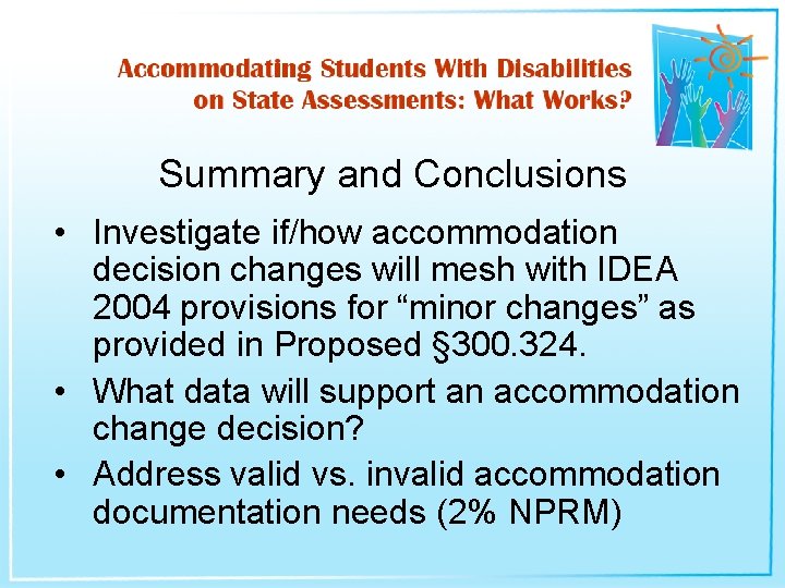 Summary and Conclusions • Investigate if/how accommodation decision changes will mesh with IDEA 2004
