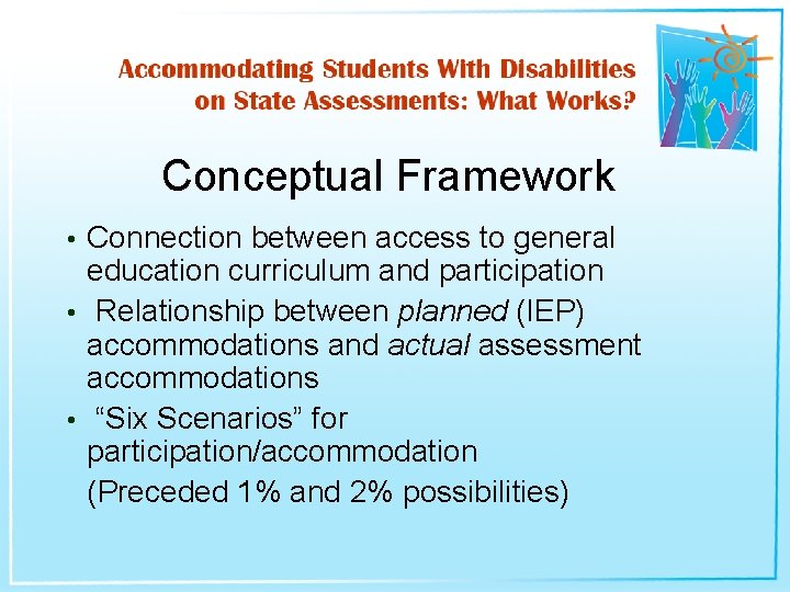 Conceptual Framework Connection between access to general education curriculum and participation • Relationship between
