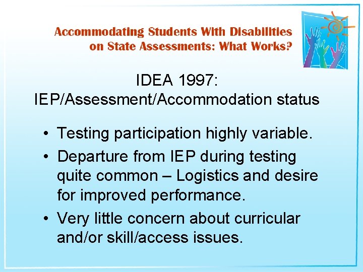 IDEA 1997: IEP/Assessment/Accommodation status • Testing participation highly variable. • Departure from IEP during