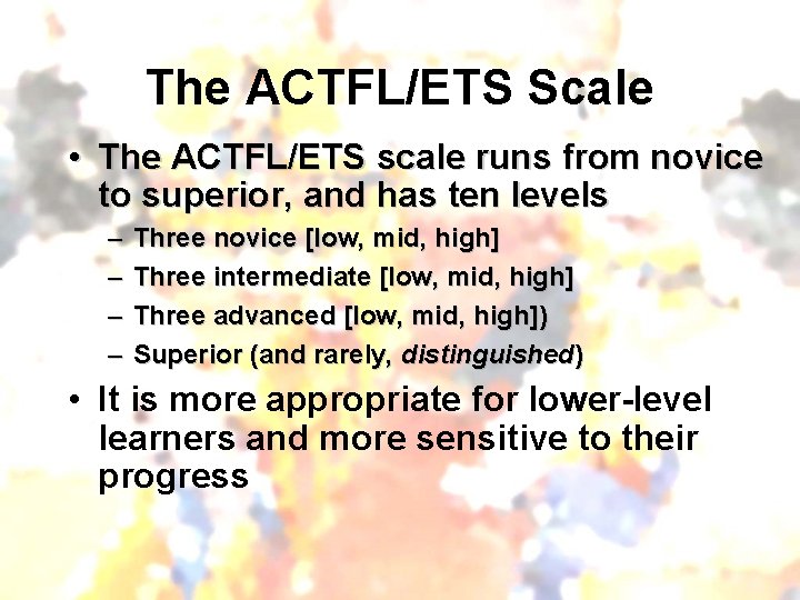 The ACTFL/ETS Scale • The ACTFL/ETS scale runs from novice to superior, and has