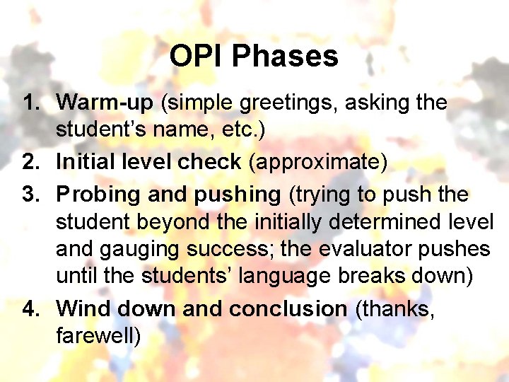 OPI Phases 1. Warm-up (simple greetings, asking the student’s name, etc. ) 2. Initial