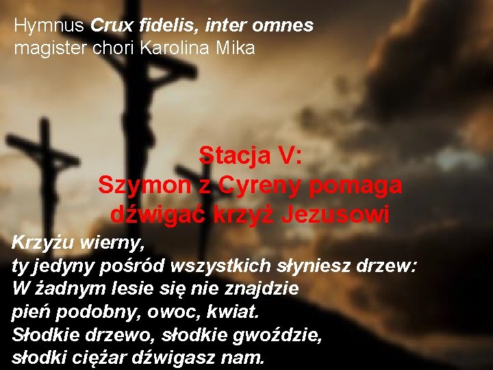 Hymnus Crux fidelis, inter omnes magister chori Karolina Mika Stacja V: Szymon z Cyreny