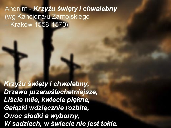 Anonim - Krzyżu święty i chwalebny (wg Kancjonału Zamojskiego – Kraków 1558 -1570) Krzyżu