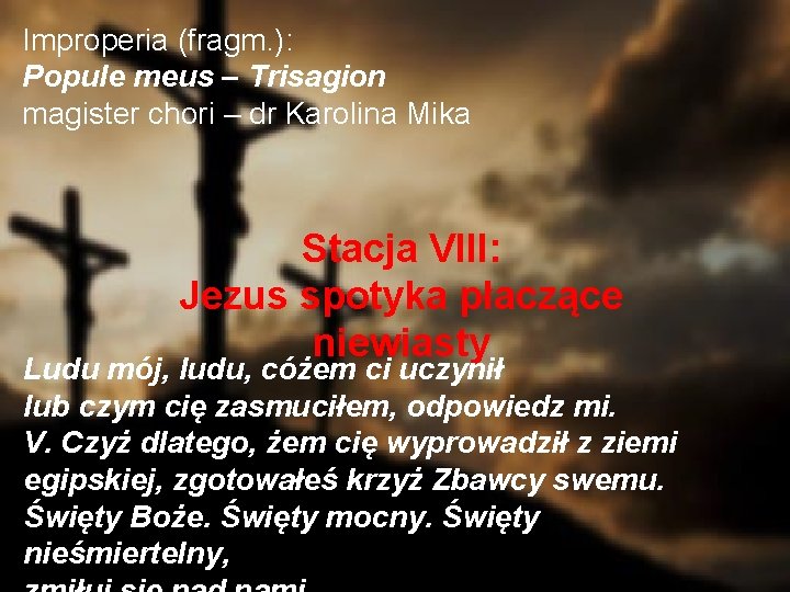 Improperia (fragm. ): Popule meus – Trisagion magister chori – dr Karolina Mika Stacja