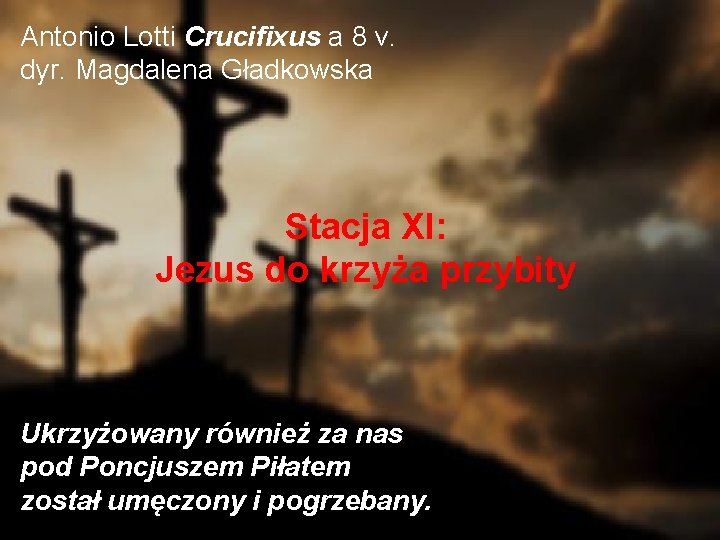 Antonio Lotti Crucifixus a 8 v. dyr. Magdalena Gładkowska Stacja XI: Jezus do krzyża