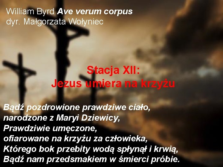 William Byrd Ave verum corpus dyr. Małgorzata Wołyniec Stacja XII: Jezus umiera na krzyżu
