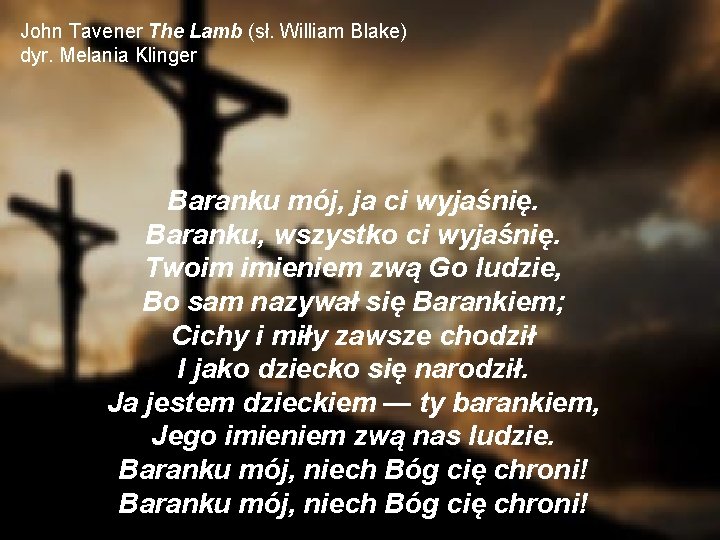 John Tavener The Lamb (sł. William Blake) dyr. Melania Klinger Baranku mój, ja ci