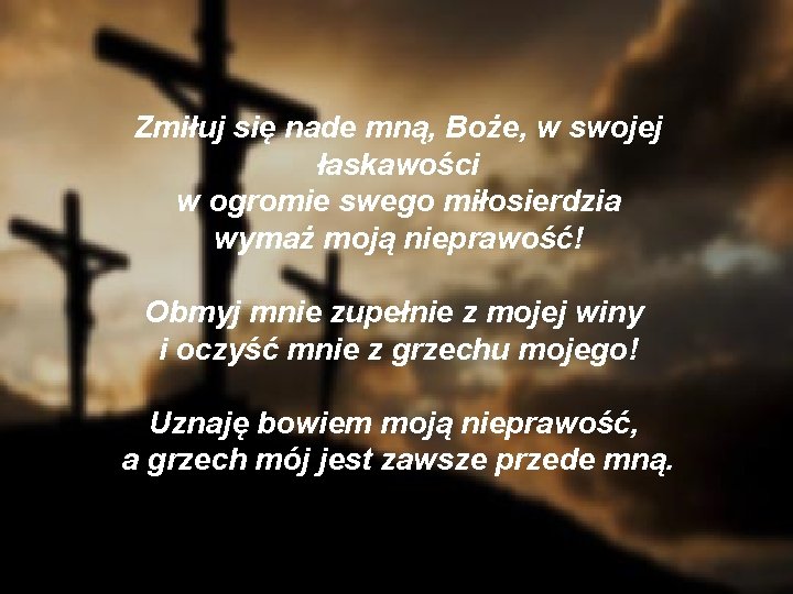 Zmiłuj się nade mną, Boże, w swojej łaskawości w ogromie swego miłosierdzia wymaż moją