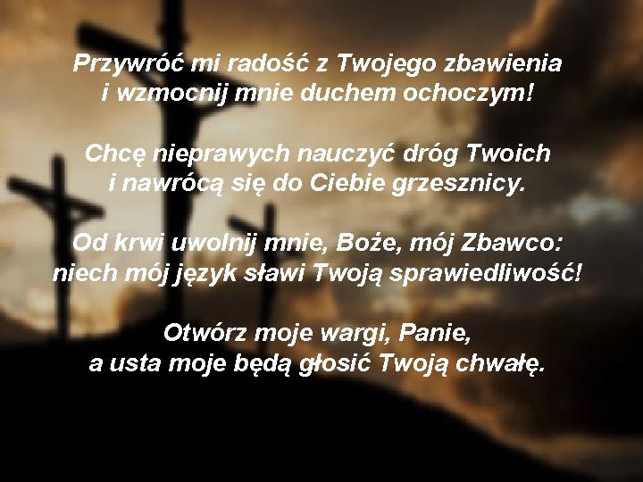 Przywróć mi radość z Twojego zbawienia i wzmocnij mnie duchem ochoczym! Chcę nieprawych nauczyć