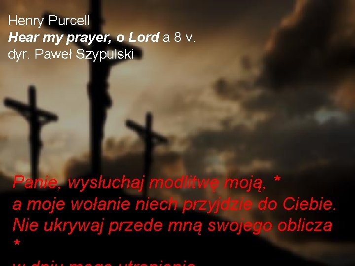 Henry Purcell Hear my prayer, o Lord a 8 v. dyr. Paweł Szypulski Panie,