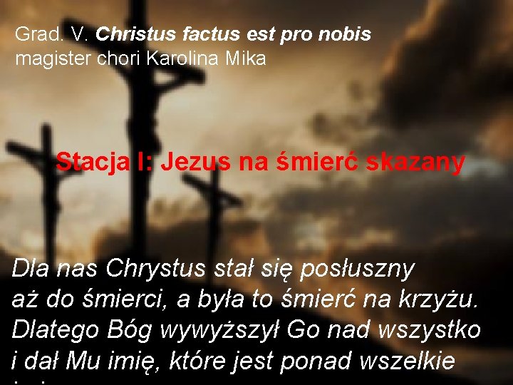 Grad. V. Christus factus est pro nobis magister chori Karolina Mika Stacja I: Jezus