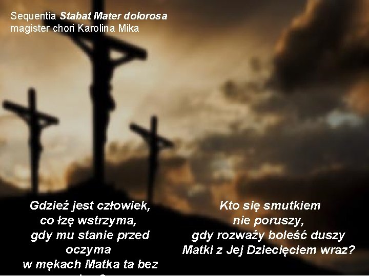 Sequentia Stabat Mater dolorosa magister chori Karolina Mika Gdzież jest człowiek, co łzę wstrzyma,